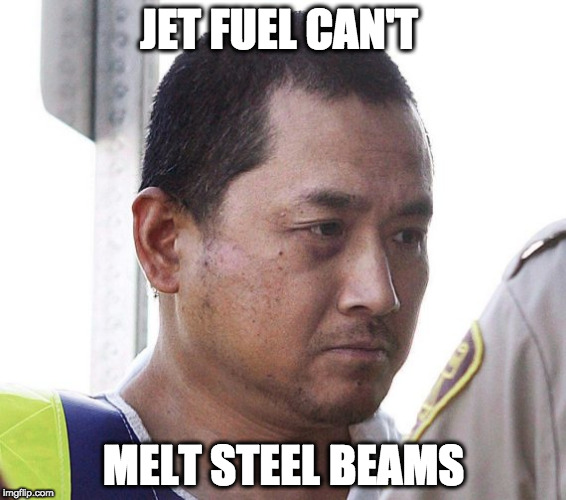 inside job | JET FUEL CAN'T; MELT STEEL BEAMS | image tagged in infowars,alex jones,trump,vincent li,jet fuel can't melt steel beams,911 | made w/ Imgflip meme maker