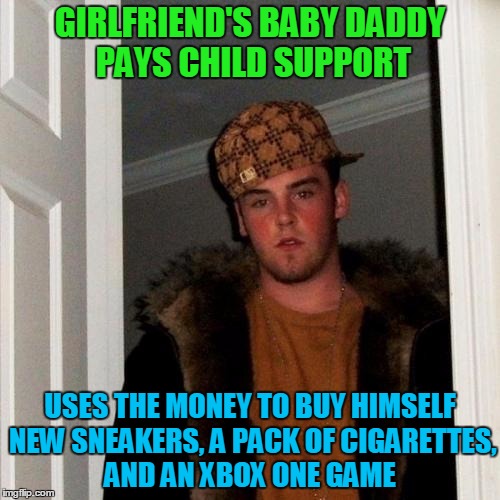 Has this ever happened to you??? | GIRLFRIEND'S BABY DADDY PAYS CHILD SUPPORT; USES THE MONEY TO BUY HIMSELF NEW SNEAKERS, A PACK OF CIGARETTES, AND AN XBOX ONE GAME | image tagged in memes,scumbag steve | made w/ Imgflip meme maker