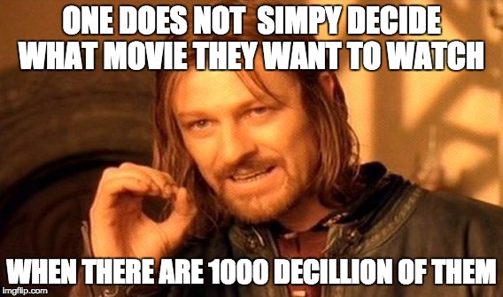 One Does Not Simply Meme | ONE DOES NOT  SIMPY DECIDE WHAT MOVIE THEY WANT TO WATCH; WHEN THERE ARE 1000 DECILLION OF THEM | image tagged in memes,one does not simply | made w/ Imgflip meme maker