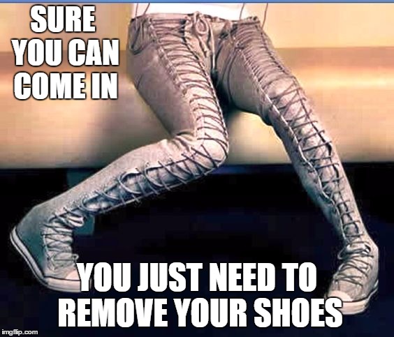 Rule # 1. No shoes in the house | SURE YOU CAN COME IN; YOU JUST NEED TO REMOVE YOUR SHOES | image tagged in please | made w/ Imgflip meme maker
