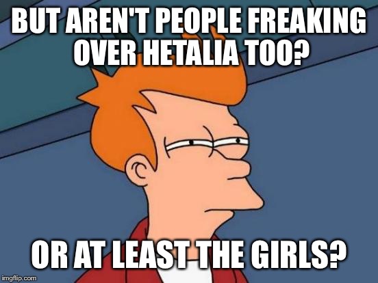 Futurama Fry Meme | BUT AREN'T PEOPLE FREAKING OVER HETALIA TOO? OR AT LEAST THE GIRLS? | image tagged in memes,futurama fry | made w/ Imgflip meme maker