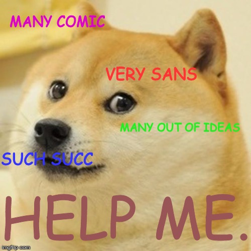 Doge Meme | MANY COMIC; VERY SANS; MANY OUT OF IDEAS; SUCH SUCC; HELP ME. | image tagged in memes,doge | made w/ Imgflip meme maker