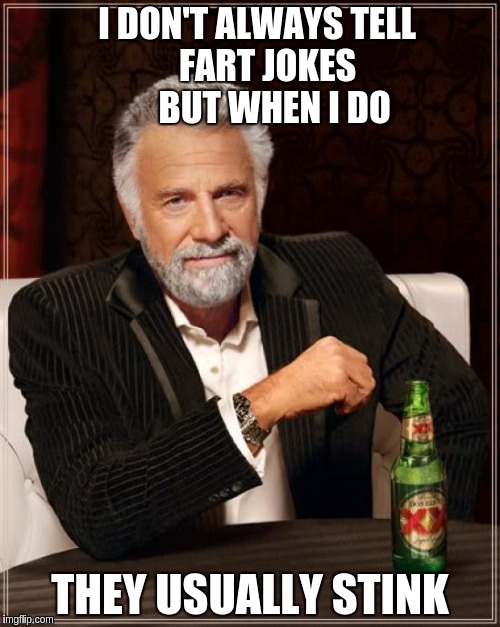 The Most Interesting Man In The World | I DON'T ALWAYS TELL              FART JOKES                     BUT WHEN I DO; THEY USUALLY STINK | image tagged in memes,the most interesting man in the world | made w/ Imgflip meme maker