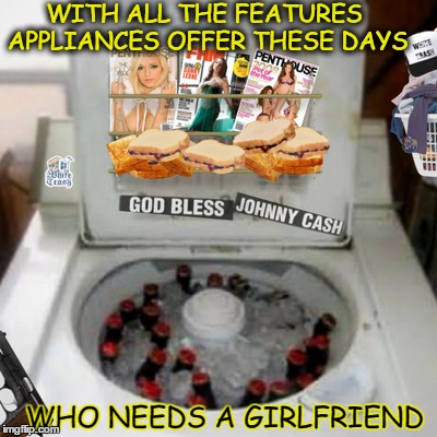 Now Available at Hoe Depot  | WITH ALL THE FEATURES APPLIANCES OFFER THESE DAYS; WHO NEEDS A GIRLFRIEND | image tagged in washing machine,cold beer here,sandwich,laundry,porn magazines | made w/ Imgflip meme maker