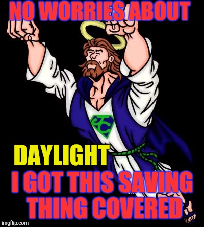 Jesus Saves Daylight | NO WORRIES ABOUT; DAYLIGHT; I GOT THIS SAVING THING COVERED | image tagged in superhero jesus,daylight savings time,lol so funny,jesus said,let me do the worrying,funny as hell | made w/ Imgflip meme maker