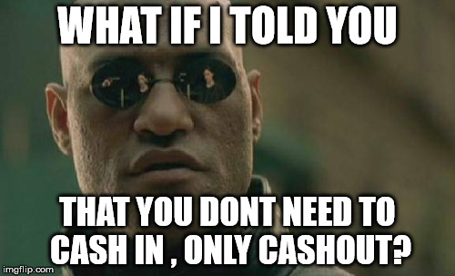 Matrix Morpheus Meme | WHAT IF I TOLD YOU; THAT YOU DONT NEED TO CASH IN , ONLY CASHOUT? | image tagged in memes,matrix morpheus | made w/ Imgflip meme maker