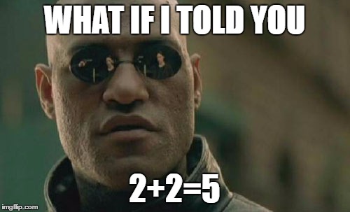 Matrix Morpheus Meme | WHAT IF I TOLD YOU 2+2=5 | image tagged in memes,matrix morpheus | made w/ Imgflip meme maker