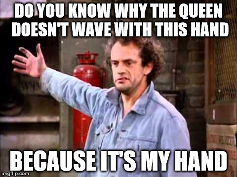 queens wave | DO YOU KNOW WHY THE QUEEN DOESN'T WAVE WITH THIS HAND; BECAUSE IT'S MY HAND | image tagged in queen elizabeth,memes,taxi,wave | made w/ Imgflip meme maker