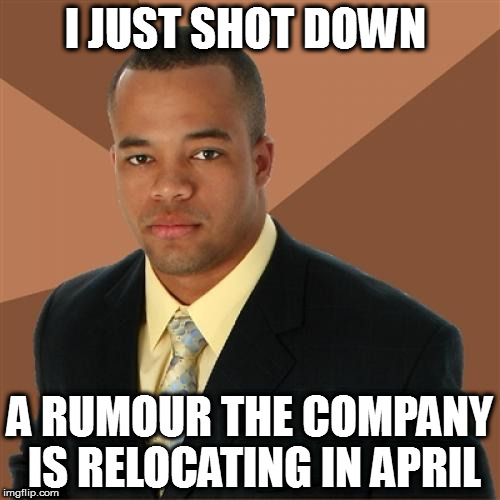 Successful Black Man Meme | I JUST SHOT DOWN; A RUMOUR THE COMPANY IS RELOCATING IN APRIL | image tagged in memes,successful black man | made w/ Imgflip meme maker