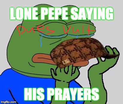 pepe cry | LONE PEPE SAYING; HIS PRAYERS | image tagged in pepe cry,scumbag | made w/ Imgflip meme maker