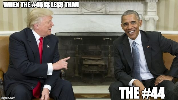 Presidential | WHEN THE #45 IS LESS THAN; THE #44 | image tagged in president obama,donald trump,44,45 | made w/ Imgflip meme maker