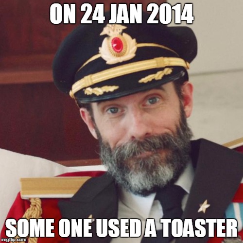 Captain Obvious | ON 24 JAN 2014; SOME ONE USED A TOASTER | image tagged in captain obvious | made w/ Imgflip meme maker