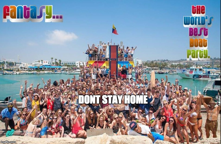 Don't Stay Home | DONT STAY HOME | image tagged in boat,boats,holidays,going to need a bigger boat,sexy party,drinking games | made w/ Imgflip meme maker