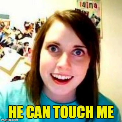 HE CAN TOUCH ME | made w/ Imgflip meme maker