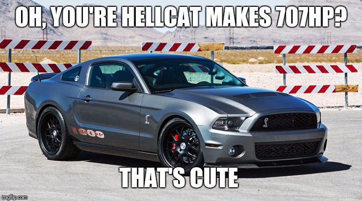 OH, YOU'RE HELLCAT MAKES 707HP? THAT'S CUTE | image tagged in the hellcat eater | made w/ Imgflip meme maker