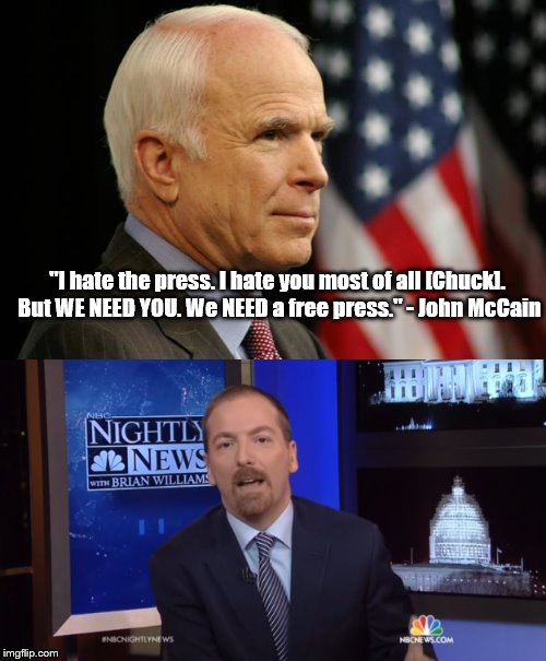 Free Press | "I hate the press. I hate you most of all [Chuck]. But WE NEED YOU. We NEED a free press." - John McCain | image tagged in free speech,john mccain | made w/ Imgflip meme maker