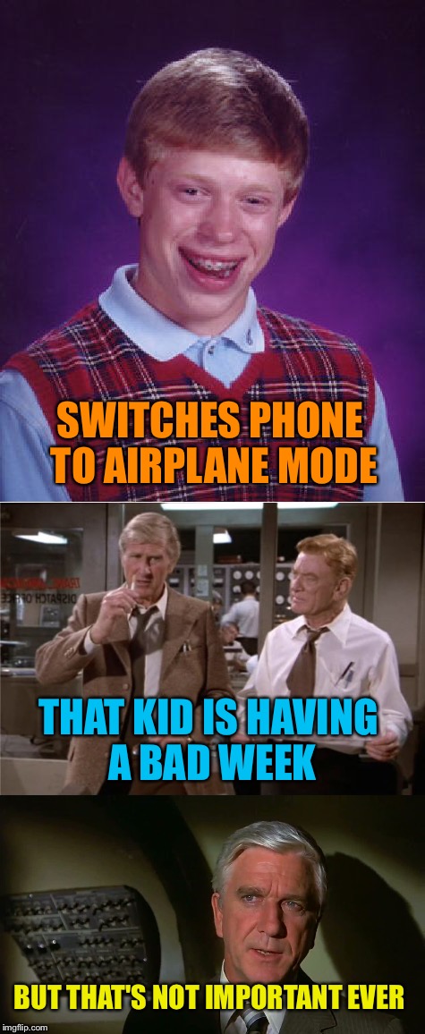 SWITCHES PHONE TO AIRPLANE MODE THAT KID IS HAVING A BAD WEEK BUT THAT'S NOT IMPORTANT EVER | made w/ Imgflip meme maker