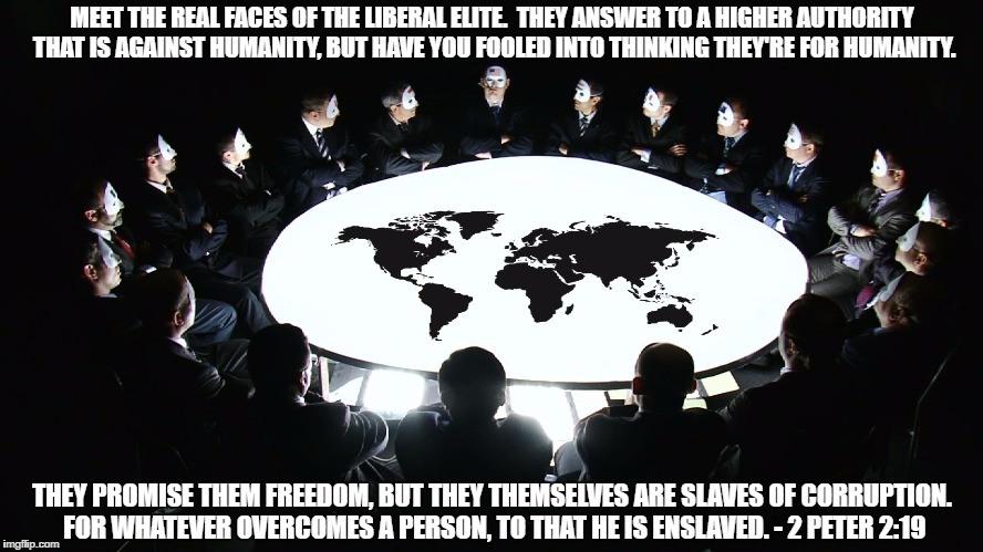 Corruption Circle | MEET THE REAL FACES OF THE LIBERAL ELITE.  THEY ANSWER TO A HIGHER AUTHORITY THAT IS AGAINST HUMANITY, BUT HAVE YOU FOOLED INTO THINKING THEY'RE FOR HUMANITY. THEY PROMISE THEM FREEDOM, BUT THEY THEMSELVES ARE SLAVES OF CORRUPTION. FOR WHATEVER OVERCOMES A PERSON, TO THAT HE IS ENSLAVED. - 2 PETER 2:19 | image tagged in clinton corruption,evil government,vatican,nwo,new world order,slavery | made w/ Imgflip meme maker
