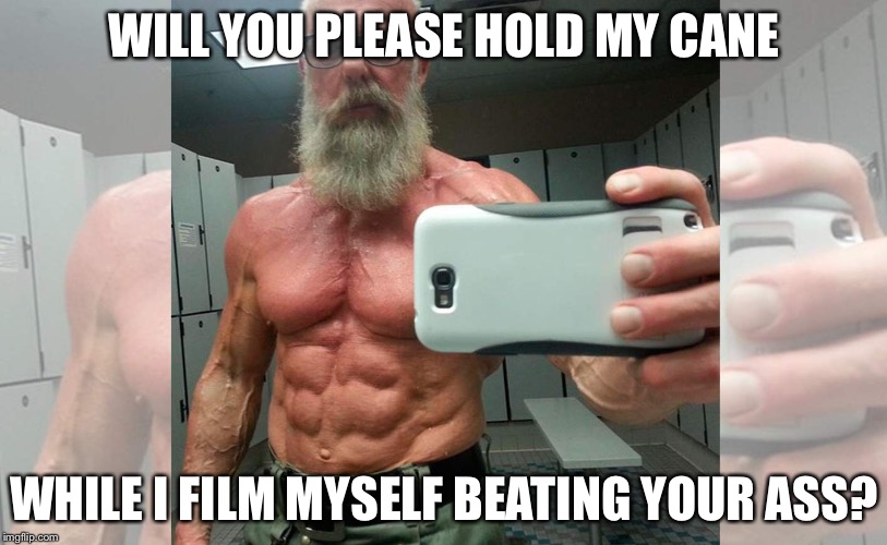 WILL YOU PLEASE HOLD MY CANE WHILE I FILM MYSELF BEATING YOUR ASS? | made w/ Imgflip meme maker