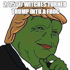 Pepe Trump | 2/25/17 WITCHES TURNED TRUMP INTO A FROG | image tagged in pepe trump | made w/ Imgflip meme maker