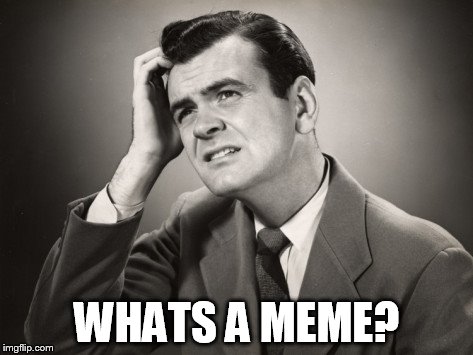 WHATS A MEME? | made w/ Imgflip meme maker