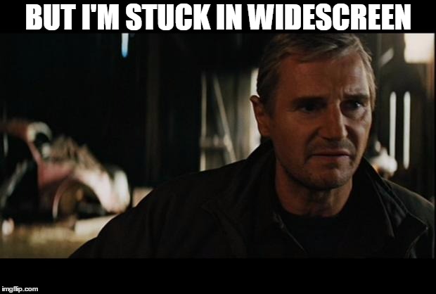 Liam Neeson | BUT I'M STUCK IN WIDESCREEN | image tagged in liam neeson | made w/ Imgflip meme maker