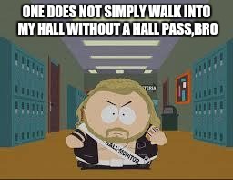 cartman | ONE DOES NOT SIMPLY WALK INTO MY HALL WITHOUT A HALL PASS,BRO | image tagged in cartman | made w/ Imgflip meme maker