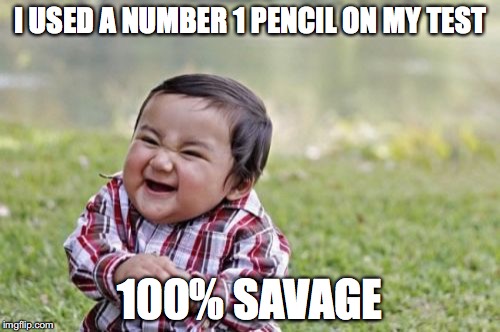 Evil Toddler Meme | I USED A NUMBER 1 PENCIL ON MY TEST; 100% SAVAGE | image tagged in memes,evil toddler | made w/ Imgflip meme maker
