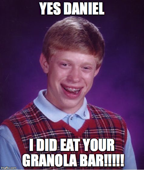 Bad Luck Brian Meme | YES DANIEL; I DID EAT YOUR GRANOLA BAR!!!!! | image tagged in memes,bad luck brian | made w/ Imgflip meme maker