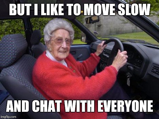 BUT I LIKE TO MOVE SLOW AND CHAT WITH EVERYONE | made w/ Imgflip meme maker