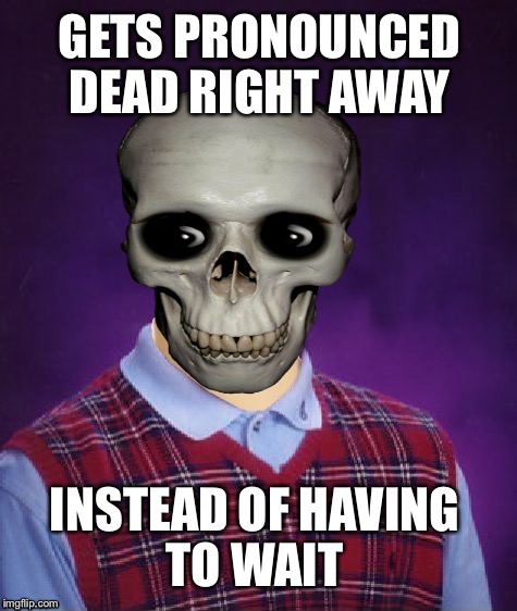 GETS PRONOUNCED DEAD RIGHT AWAY INSTEAD OF HAVING TO WAIT | made w/ Imgflip meme maker