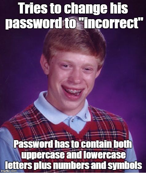 Bad Luck Brian Meme | Tries to change his password to "incorrect" Password has to contain both uppercase and lowercase letters plus numbers and symbols | image tagged in memes,bad luck brian | made w/ Imgflip meme maker