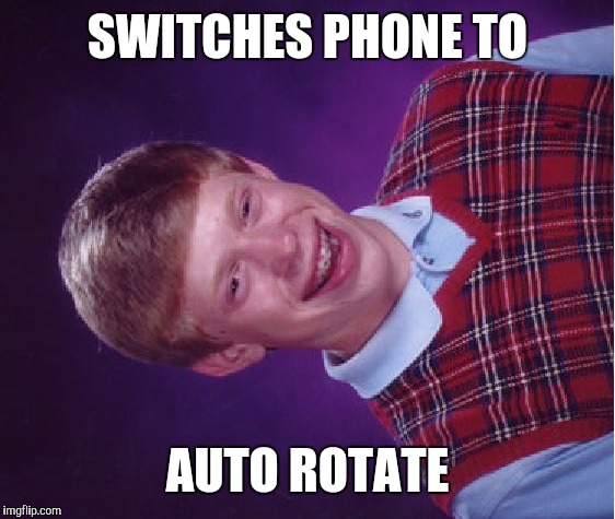 Bad Luck Brian Meme | SWITCHES PHONE TO AUTO ROTATE | image tagged in memes,bad luck brian | made w/ Imgflip meme maker