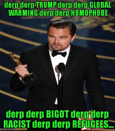 What you'll hear plenty of tonight (if you watch). I'll be watching The Walking Dead! | derp derp TRUMP derp derp GLOBAL WARMING derp derp HOMOPHOBE; derp derp BIGOT derp derp RACIST derp derp REFUGEES... | image tagged in oscars,speeches,academy awards,liberals,sjws,snowflakes | made w/ Imgflip meme maker