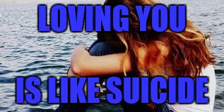 sad girl | LOVING YOU; IS LIKE SUICIDE | image tagged in sad girl | made w/ Imgflip meme maker
