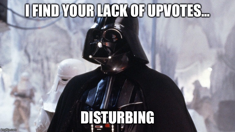 I FIND YOUR LACK OF UPVOTES... DISTURBING | image tagged in darth vader | made w/ Imgflip meme maker