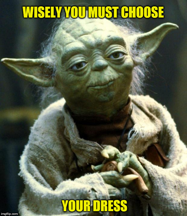 Star Wars Yoda Meme | WISELY YOU MUST CHOOSE; YOUR DRESS | image tagged in memes,star wars yoda | made w/ Imgflip meme maker