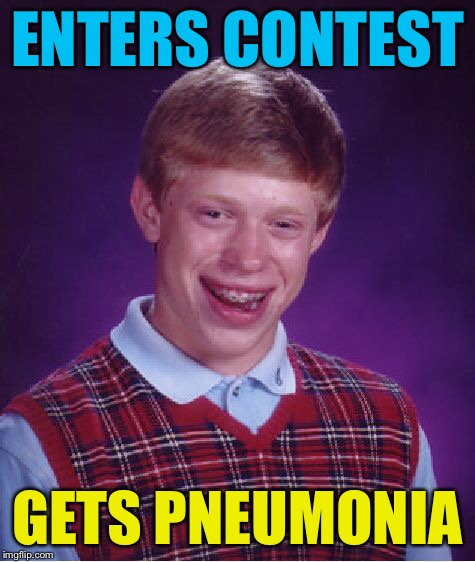 Bad Luck Brian Meme | ENTERS CONTEST GETS PNEUMONIA | image tagged in memes,bad luck brian | made w/ Imgflip meme maker