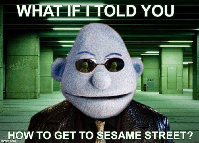 Secrets revealed! | image tagged in matrix morpheus,sesame street | made w/ Imgflip meme maker