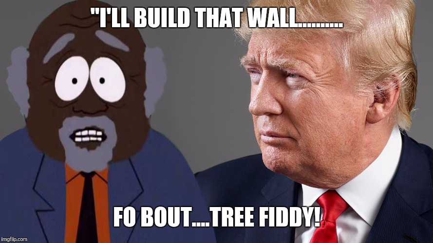 TreeFiddyTrump | "I'LL BUILD THAT WALL.......... FO BOUT....TREE FIDDY! | image tagged in donald trump,tree fiddy,wall | made w/ Imgflip meme maker
