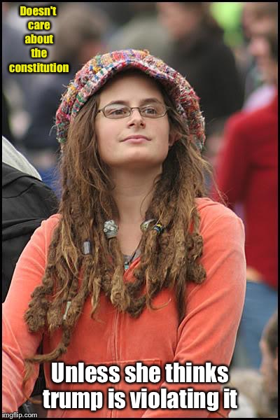 College Liberal Meme | Doesn't care about the constitution; Unless she thinks trump is violating it | image tagged in memes,college liberal | made w/ Imgflip meme maker