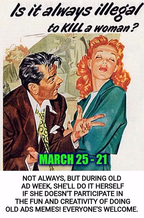 Old ad week! March 15 - 21. A Swiggys-Back event! | NOT ALWAYS, BUT DURING OLD AD WEEK, SHE'LL DO IT HERSELF IF SHE DOESN'T PARTICIPATE IN THE FUN AND CREATIVITY OF DOING OLD ADS MEMES! EVERYONE'S WELCOME. | image tagged in swiggys-back,old ad week,announcement | made w/ Imgflip meme maker