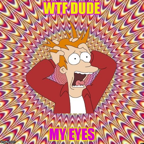 WTF DUDE MY EYES | image tagged in freaked out fry | made w/ Imgflip meme maker