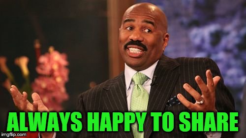 Steve Harvey Meme | ALWAYS HAPPY TO SHARE | image tagged in memes,steve harvey | made w/ Imgflip meme maker