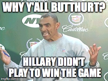 Herm Edwards |  WHY Y'ALL BUTTHURT? HILLARY DIDN'T PLAY TO WIN THE GAME | image tagged in memes,herm edwards | made w/ Imgflip meme maker