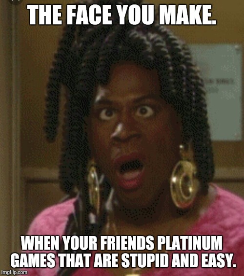THE FACE YOU MAKE. WHEN YOUR FRIENDS PLATINUM GAMES THAT ARE STUPID AND EASY. | image tagged in ps4,martin lawrence | made w/ Imgflip meme maker