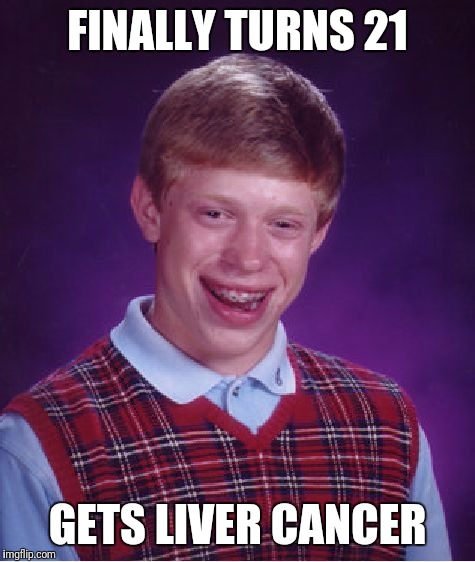Bad Luck Brian Meme | FINALLY TURNS 21; GETS LIVER CANCER | image tagged in memes,bad luck brian | made w/ Imgflip meme maker