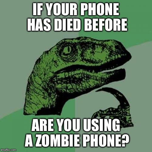 Philosoraptor Meme | IF YOUR PHONE HAS DIED BEFORE; ARE YOU USING A ZOMBIE PHONE? | image tagged in memes,philosoraptor | made w/ Imgflip meme maker