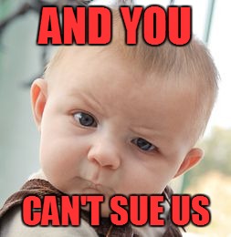Skeptical Baby Meme | AND YOU CAN'T SUE US | image tagged in memes,skeptical baby | made w/ Imgflip meme maker