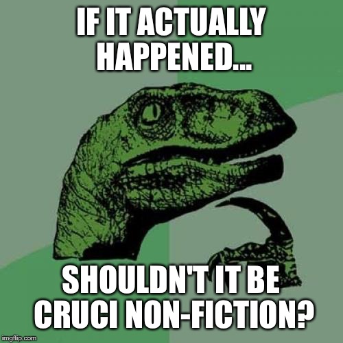 Philosoraptor | IF IT ACTUALLY HAPPENED... SHOULDN'T IT BE CRUCI NON-FICTION? | image tagged in memes,philosoraptor | made w/ Imgflip meme maker